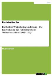 Fußball im Wirtschaftswunderland - Die Entwicklung des Fußballsports in Westdeutschland 1945- 1963
