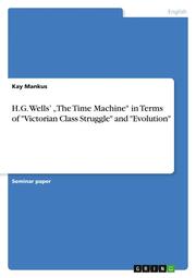 H.G. Wells The Time Machine' in Terms of 'Victorian Class Struggle' and 'Evolution'