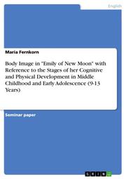 Body Image in 'Emily of New Moon' with Reference to the Stages of her Cognitive and Physical Development in Middle Childhood and Early Adolescence (9-13 Years)