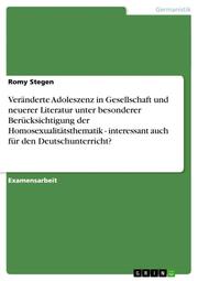 Veränderte Adoleszenz in Gesellschaft und neuerer Literatur unter besonderer Berücksichtigung der Homosexualitätsthematik - interessant auch für den Deutschunterricht?