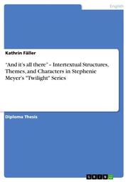 And its all there - Intertextual Structures, Themes, and Characters in Stephenie Meyers 'Twilight' Series