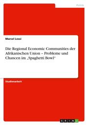 Die Regional Economic Communities der Afrikanischen Union - Probleme und Chancen im Spaghetti Bowl