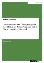 Der Anti-Messias: Die Ölbergpredigt des 'Adolf Hitler' im Roman 'Der Nazi und der Friseur' von Edgar Hilsenrath