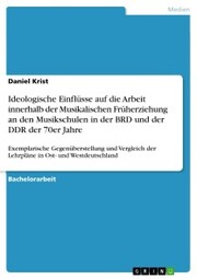 Ideologische Einflüsse auf die Arbeit innerhalb der Musikalischen Früherziehung an den Musikschulen in der BRD und der DDR der 70er Jahre