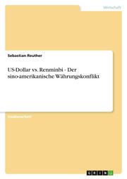US-Dollar vs.Renminbi - Der sino-amerikanische Währungskonflikt