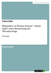 Filmanalyse zu Thomas Jensens' 'Adams Äpfel' unter Betrachtung der Theodizeefrage