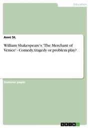 William Shakespeare's 'The Merchant of Venice' - Comedy, tragedy or problem play?