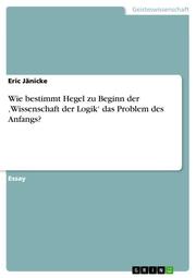 Wie bestimmt Hegel zu Beginn der Wissenschaft der Logik das Problem des Anfangs?