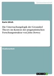 Die Untersuchungslogik der Grounded Theory im Kontext der pragmatistischen Forschungsstruktur von John Dewey - Cover
