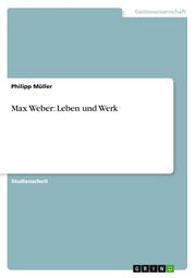 Max Weber: Leben und Werk