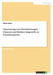 Outsourcing von Dienstleistungen - Chancen und Risiken dargestellt an Praxisbeis