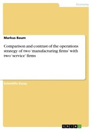 Comparison and contrast of the operations strategy of two 'manufacturing firms' with two 'service' firms