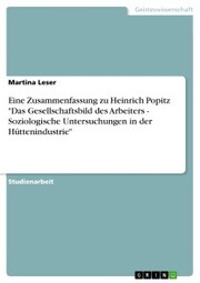 Eine Zusammenfassung zu Heinrich Popitz 'Das Gesellschaftsbild des Arbeiters - Soziologische Untersuchungen in der Hüttenindustrie'