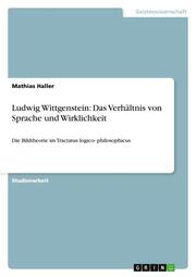Ludwig Wittgenstein: Das Verhältnis von Sprache und Wirklichkeit