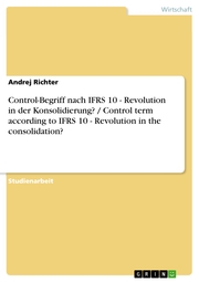 Control-Begriff nach IFRS 10 - Revolution in der Konsolidierung? / Control term according to IFRS 10 - Revolution in the consolidation?