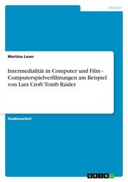 Intermedialität in Computer und Film - Computerspielverfilmungen am Beispiel von Lara Croft: Tomb Raider