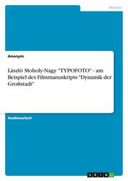 László Moholy-Nagy 'TYPOFOTO' - am Beispiel des Filmmanuskripts 'Dynamik der Großstadt' - Cover