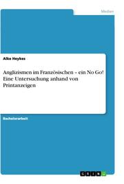 Anglizismen im Französischen - ein No Go! Eine Untersuchung anhand von Printanzeigen