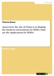 Assess how the rise of China is re-shaping the business environment for MNEs; what are the implications for MNEs?