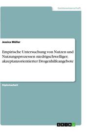 Empirische Untersuchung von Nutzen und Nutzungsprozessen niedrigschwelliger, akzeptanzorientierter Drogenhilfeangebote - Cover