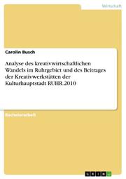 Analyse des kreativwirtschaftlichen Wandels im Ruhrgebiet und des Beitrages der Kreativwerkstätten der Kulturhauptstadt RUHR.2010