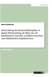 Lehrplanentwicklung der Realschullehrpläne in Baden-Württemberg ab Mitte des 20.Jahrhunderts und ihre schultheoretischen und didaktischen Implikationen
