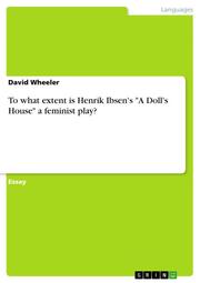 To what extent is Henrik Ibsen's 'A Doll's House' a feminist play?