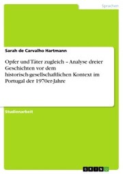 Opfer und Täter zugleich - Analyse dreier Geschichten vor dem historisch-gesellschaftlichen Kontext im Portugal der 1970er-Jahre - Cover