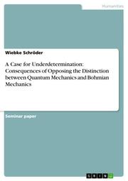 A Case for Underdetermination: Consequences of Opposing the Distinction between Quantum Mechanics and Bohmian Mechanics - Cover