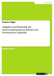 Aufgaben und Methodik der Autorenerkennung im Rahmen der Forensischen Linguistik