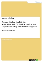 Zur moralischen Qualität der Marktwirtschaft: Die Ansätze von F.A. von Hayek und Ludwig von Mises im Vergleich - Cover