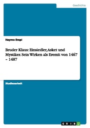 Bruder Klaus: Einsiedler, Asket und Mystiker.Sein Wirken als Eremit von 1467 - 1