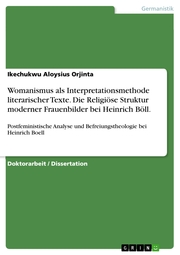 Womanismus als Interpretationsmethode literarischer Texte. Die Religiöse Struktur moderner Frauenbilder bei Heinrich Böll.