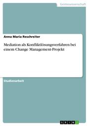 Mediation als Konfliktlösungsverfahren bei einem Change Management-Projekt