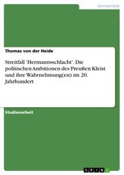 Streitfall 'Hermannsschlacht'.Die politischen Ambitionen des Preußen Kleist und ihre Wahrnehmung(en) im 20.Jahrhundert