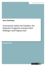 Systemische Arbeit mit Familien.Ein kritischer Vergleich zwischen Bert Hellinger und Virginia Satir