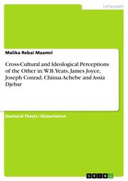 Cross-Cultural and Ideological Perceptions of the Other in: W.B.Yeats, James Joyce, Joseph Conrad, Chinua Achebe and Assia Djebar