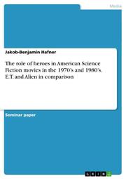 The role of heroes in American Science Fiction movies in the 1970s and 1980s. E.T. and Alien in comparison