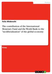 The contribution of the International Monetary Fund and the World Bank to the 'neoliberalization' of the global economy