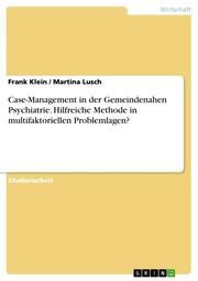 Case-Management in der Gemeindenahen Psychiatrie.Hilfreiche Methode in multifaktoriellen Problemlagen?