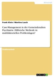 Case-Management in der Gemeindenahen Psychiatrie. Hilfreiche Methode in multifaktoriellen Problemlagen?