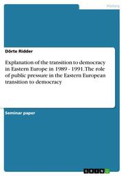 Explanation of the transition to democracy in Eastern Europe in 1989 - 1991.The