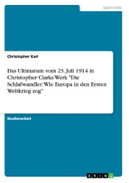 Das Ultimatum vom 23.Juli 1914 in Christopher Clarks Werk 'Die Schlafwandler: Wie Europa in den Ersten Weltkrieg zog'
