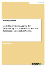 Modelltheoretische Analyse der Finanzierung von jungen Unternehmen.Bankkredite und Venture-Capital