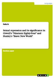 Sexual repression and its significance in Orwell's 'Nineteen Eighty-Four' and Huxley's 'Brave New World'