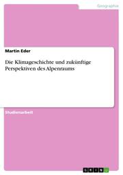 Die Klimageschichte und zukünftige Perspektiven des Alpenraums - Cover