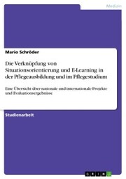 Die Verknüpfung von Situationsorientierung und E-Learning in der Pflegeausbildung und im Pflegestudium - Cover