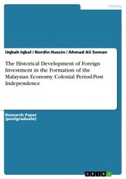 The Historical Development of Foreign Investment in the Formation of the Malaysian Economy. Colonial Period-Post Independence - Cover