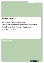 Sprachstandsdiagnostik und Sprachförderung in Bayern am Beispiel von Sismik und dem Vorkurs Deutsch 240 - Theorie & Praxis - Cover