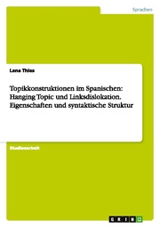 Topikkonstruktionen im Spanischen: Hanging Topic und Linksdislokation.Eigenschaften und syntaktische Struktur